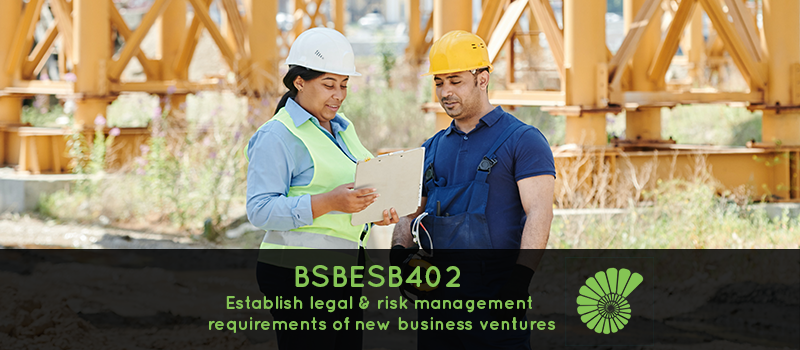 Two construction staff on a work site reviewing plans. One is a female and she is in a white hardhat and holding a clipboard, the other is a male in a yellow hardhat and he is looking at the clipboard. Text reads BSBESB402 Establish legal and risk management requirements of new business ventures 
